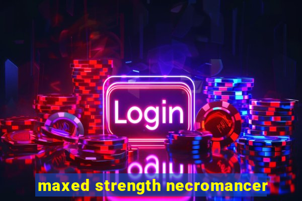 maxed strength necromancer